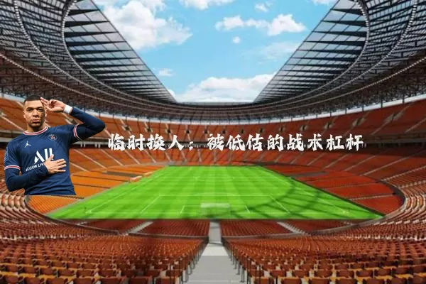 临时换人：被低估的战术杠杆