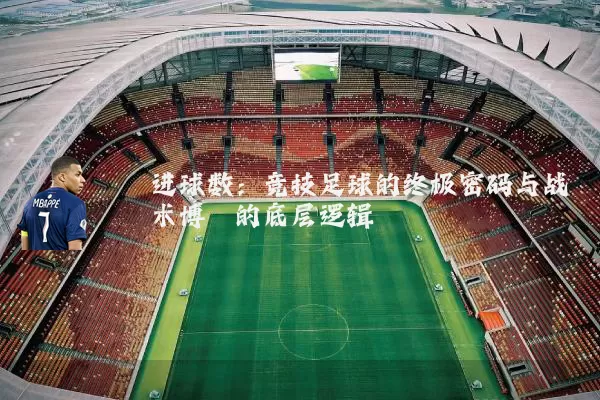 进球数:竞技足球的终极密码与战术博弈的底层逻辑