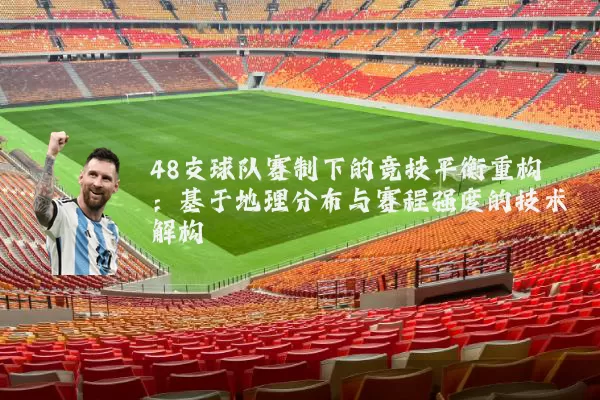 48支球队赛制下的竞技平衡重构:基于地理分布与赛程强度的技术解构
